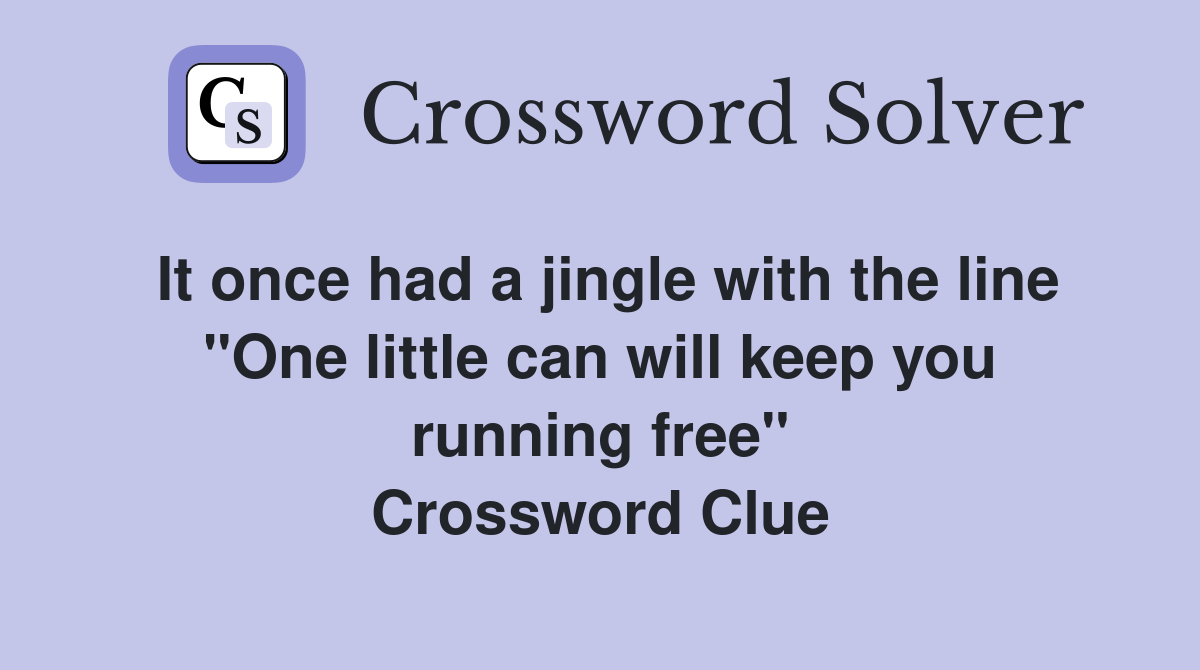 It once had a jingle with the line "One little can will keep you